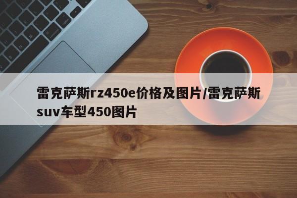 雷克萨斯rz450e价格及图片/雷克萨斯suv车型450图片