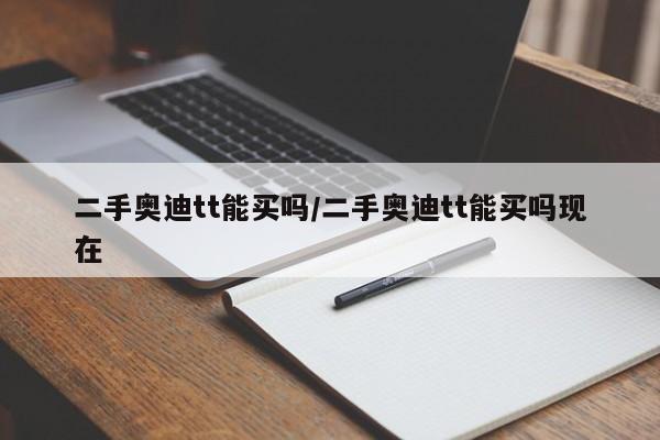 二手奥迪tt能买吗/二手奥迪tt能买吗现在